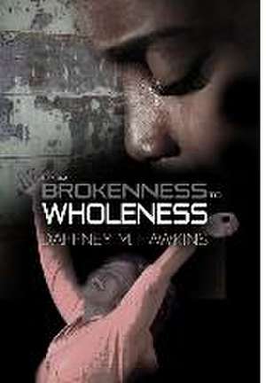 From Brokenness to Wholeness de Daffney M. Hawkins