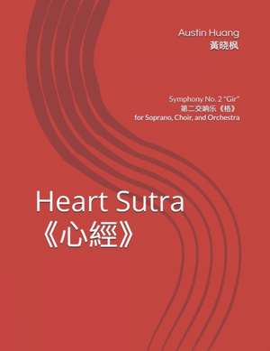 Heart Sutra&#12298;&#24515;&#32463;&#12299;: Symphony No. 2 "Gir"&#31532;&#20108;&#20132;&#21709;&#20048;&#12298;&#26684;&#12299;for Choir, Soprano, a de Huang&