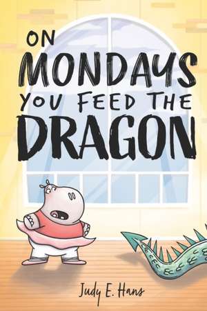 On Mondays You Feed the Dragon de Judy E Hans