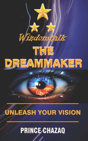 Wizdomtalk, the Dreammaker: Unleash Your Vision de Prince Chazaq