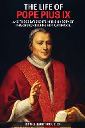 The Life of Pope Pius IX de John Gilmary Shea