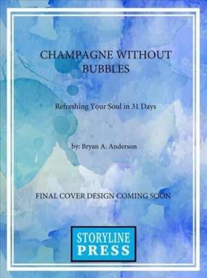 Champagne Without Bubbles: Refreshing Your Soul in 31 Days de Bryan A Anderson