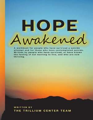 Hope Awakened: A Workbook for People Who Have Survived a Suicide Attempt de Trillium Center