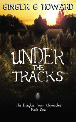 Under the Tracks de Ginger G. Howard