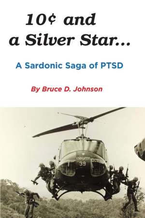 10 Cents and a Silver Star . . . A Sardonic Saga of PTSD de Bruce D. Johnson