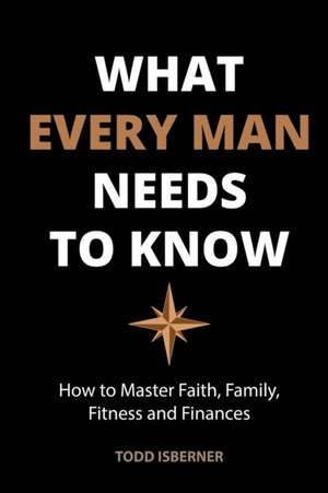 What Every Man Needs To Know de Todd Isberner