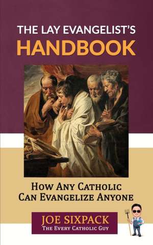 The Lay Evangelist's Handbook de Joe Sixpack The Every Catholic Guy