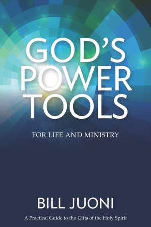 God's Power Tools: A Practical Guide to the Gifts of the Holy Spirit de Bill Juoni