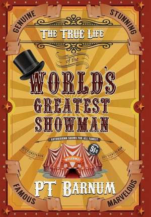 The True Life of the World's Greatest Showman de P. T. Barnum