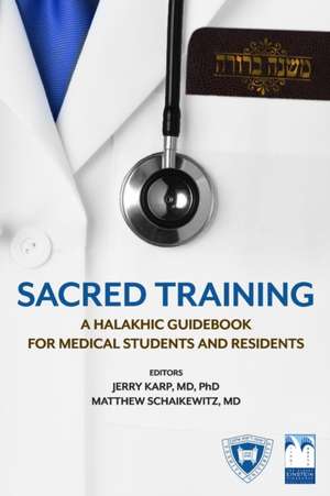 Sacred Training: A Halakhic Guidebook for Medical Students and Residents de Matthew Schaikewitz