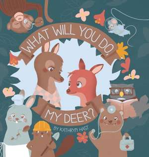 What Will You Do, My Deer? de Kathryn Hast