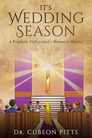 It's Wedding Season: A Prophetic Call to God's Women in Waiting de Cubeon Pitts