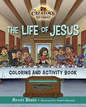 The Life of Jesus- Coloring and Activity Book: The Creator's Toy Chest Series de Brett Blair