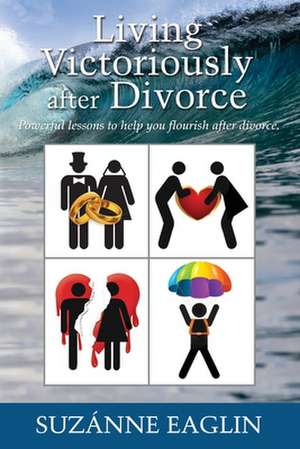 Living Victoriously After Divorce de Suzanne Eaglin