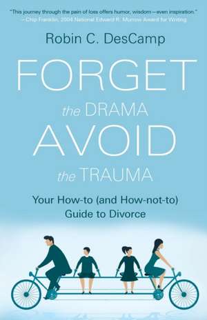 Forget the Drama, Avoid the Trauma: Your How-To (and How-not-to) Guide to Divorce de Robin C. Descamp