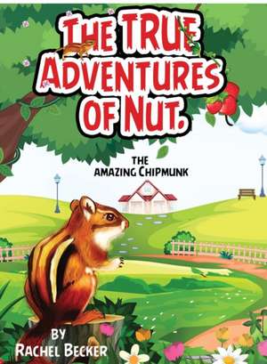 The TRUE Adventures of Nut: The Amazing Chipmunk de Rachel Becker