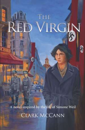 The Red Virgin: A Novel Inspired by the Life of Simone Weil de Clark McCann