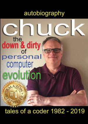 Chuck - the down and dirty of personal computer evolution de Charles John Bowen