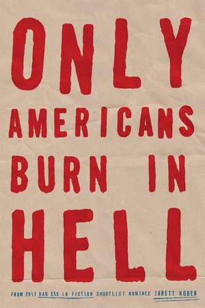 Only Americans Burn in Hell de Jarett Kobek