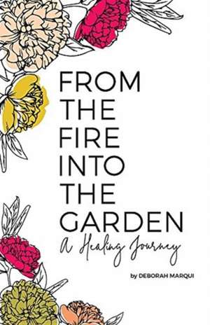 From the Fire Into the Garden de Deborah Marqui