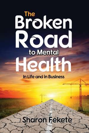 The Broken Road to Mental Health de Sharon Fekete