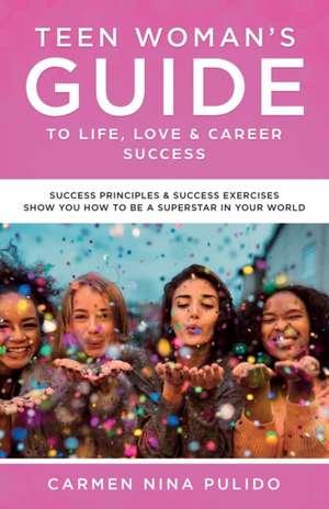 Teen Woman's Guide to Life, Love & Career Success de Carmen Nina Pulido