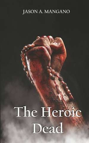 The Heroic Dead de Jason A. Mangano