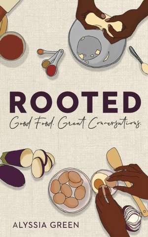 Rooted: Good Food. Great Conversations. de Alyssia Green