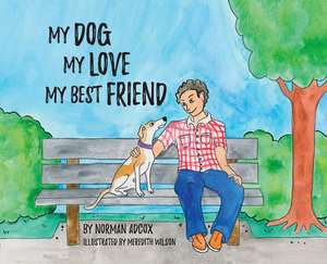 My Dog, My Love, My Best Friend de Norman Adcox