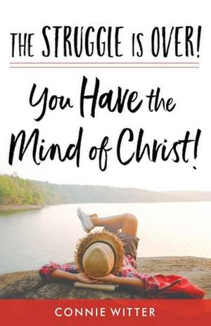 The Struggle Is Over! You Have the Mind of Christ! de Connie Witter