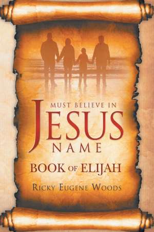 Must Believe in Jesus' Name: Book of Elijah de Jesus Christ