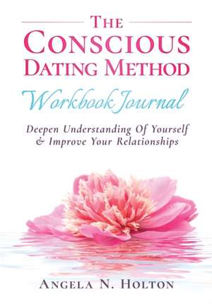 The Conscious Dating Method de Angela N. Holton