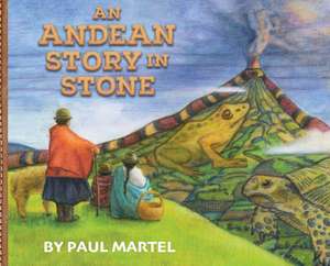 An Andean Story in Stone de Paul R. Martel