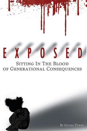 Exposed: Sitting In Blood of Generational Consequences de Cousia Towns