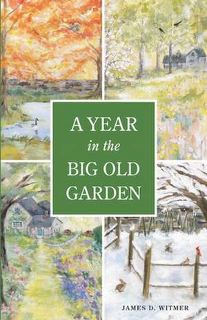 A Year in the Big Old Garden de James D Witmer