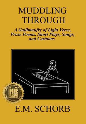 Muddling Through: a Gallimaufry of Light Verse, Prose Poems, Short Plays, Songs, and Cartoons de E. M. Schorb