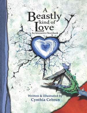 A Beastly Kind of Love: An interactive storybook for anyone experiencing grief, loss, separation, or a major life change de Cynthia Cebrun