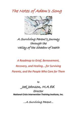 The Notes of Adam's Song: A Surviving Parent's Journey through the Valley de Joel Johnson