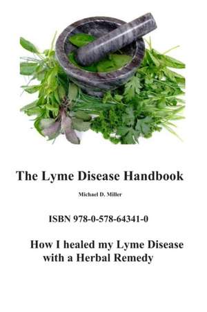 The Lyme Disease Handbook: How I beat Lyme Disease with a Herbal Remedy de Michael Miller