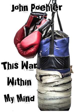 This War Within My Mind: Based on the blog The Bipolar Battle de John Poehler