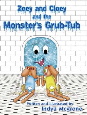 Zoey and Cloey and the Monster's Grub - Tub de Indya Mcgrone