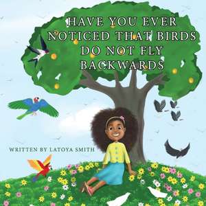 Have you ever noticed that birds don't fly backwards de Latoya T Smith