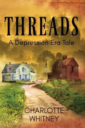 THREADS A Depression Era Tale de Charlotte Whitney