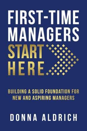 First-Time Managers Start Here de Donna Aldrich