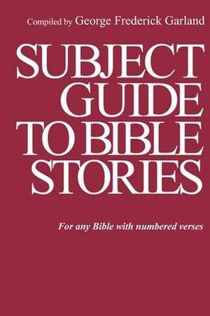 Subject Guide to Bible Stories: For any Bible With Numbered Verses de George Frederick Garland