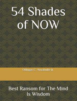 54 Shades of NOW: Best Ransom for The Mind is Wisdom de Odingas C. Anyabuike