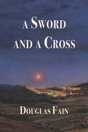 A Sword and a Cross de Douglas Michael Fain