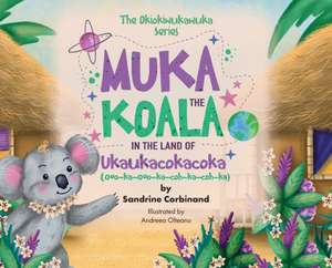 Muka the Koala in the Land of Ukaukacokacoka de Sandrine Corbinand