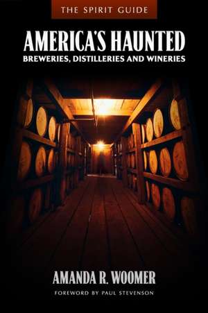 The Spirit Guide: America's Haunted Breweries, Distilleries, and Wineries de Amanda R. Woomer