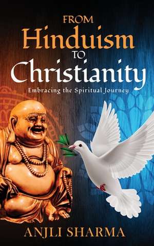 From Hinduism to Christianity: Embracing the Spiritual Journey de Anjli Sharma